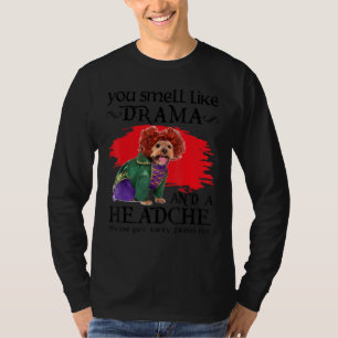 Je ruikt naar drama en een hoofdpijn hond t-shirt