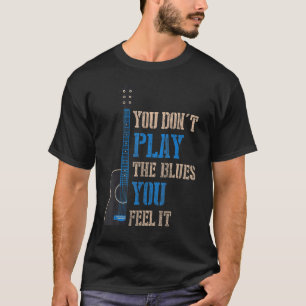 Je speelt niet de blues je voelt het blues muziek t-shirt