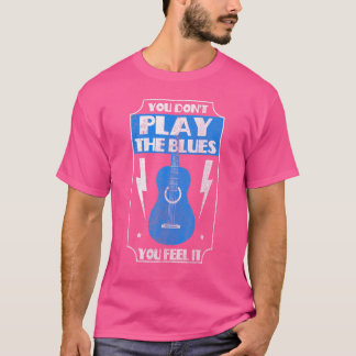Je speelt niet de blues Je voelt het Blues Muziek  T-shirt