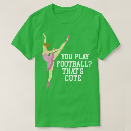 Je speelt Thats Schattige Funny Ballet Dance Gifts T-shirt (Design voorkant)