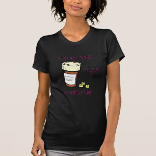 Je staat op het punt de limiet van mijn medicatie t-shirt
