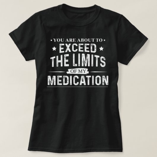 Je staat op het punt de limieten van mijn medicati t-shirt (Design voorkant)