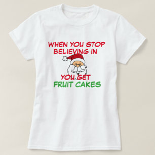 Je stopt met geloven in Santa Get Fruitcake Funny T-shirt