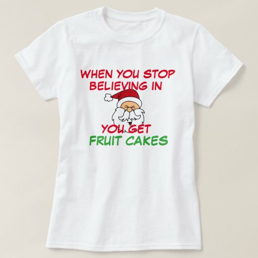 Je stopt met geloven in Santa Get Fruitcake Funny T-shirt (Design voorkant)