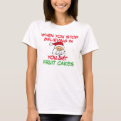 Je stopt met geloven in Santa Get Fruitcake Funny T-shirt (Voorkant)