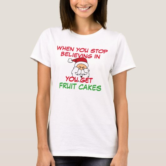 Je stopt met geloven in Santa Get Fruitcake Funny T-shirt (Voorkant)