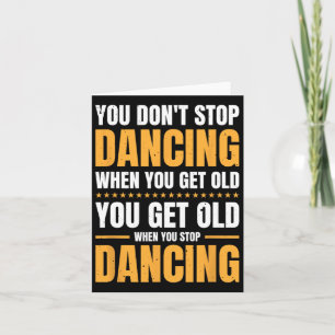 Je stopt niet met dansen als je een oude danser he kaart