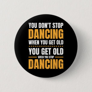 Je stopt niet met dansen als je een oude danser he ronde button 5,7 cm