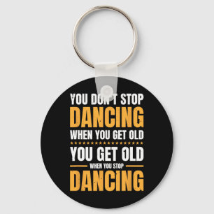 Je stopt niet met dansen als je een oude danser he sleutelhanger