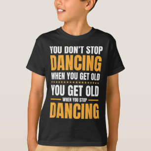 Je stopt niet met dansen als je een oude danser he t-shirt