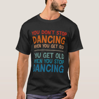 Je stopt niet met dansen als je oude Schattigee da T-shirt