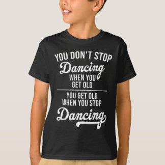 Je stopt niet met dansen als je oude Schattigee da T-shirt