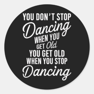 Je stopt niet met dansen als je Schattige wordt Ronde Sticker