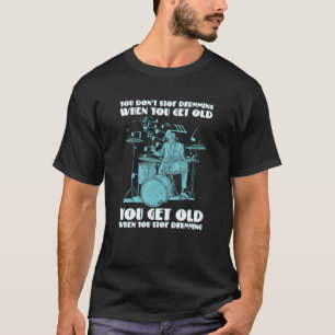 Je stopt niet met drummen als je oud wordt t-shirt