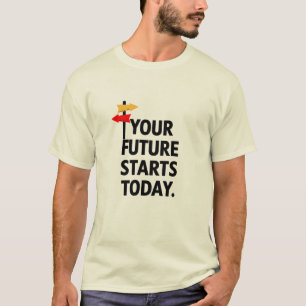 Je toekomst begint vandaag t-shirt