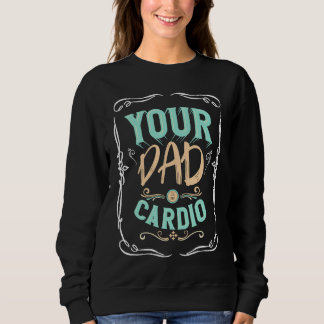 Je vader is mijn cardio Gezegde fitnesskleding Trui
