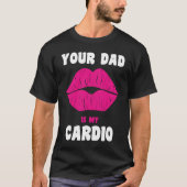 Je vader is mijn cardio Juicy Lips werkout Hot Pap T-shirt (Voorkant)