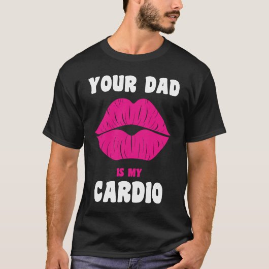 Je vader is mijn cardio Juicy Lips werkout Hot Pap T-shirt (Voorkant)