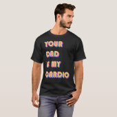 Je vader is mijn cardio Sarcastic Gezegde-oefening T-shirt (Voorkant volledig)