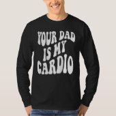 Je vader is mijn cardio. t-shirt (Voorkant)