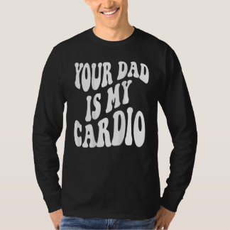 Je vader is mijn cardio. t-shirt