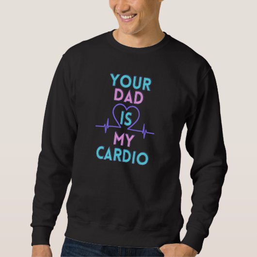 Je vader is mijn cardio trui (Voorkant)