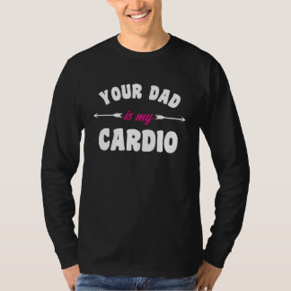 Je vader is mijn cardio-workout Hete papa voor vro T-shirt