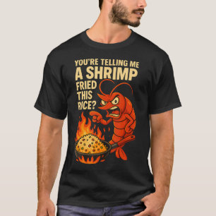 Je Vertelt Me Dat Een Garnaal Deze Rijst Frituurde T-shirt