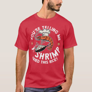 Je vertelt me een garnaal gebakken rijst cadeau vi t-shirt