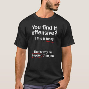 Je vindt het beledigend dat ik het grappig vind._3 t-shirt