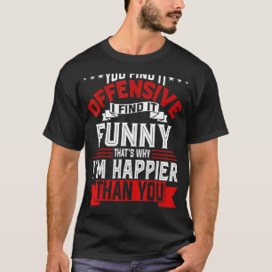 Je vindt het beledigend dat ik het grappig vind! G T-shirt