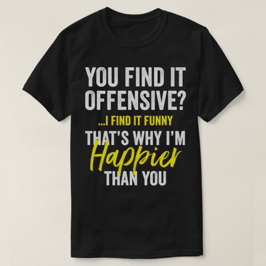 Je vindt het beledigend dat ik het grappig vind.. t-shirt (Design voorkant)