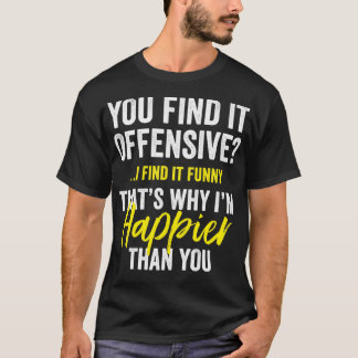 Je vindt het beledigend dat ik het grappig vind.. t-shirt