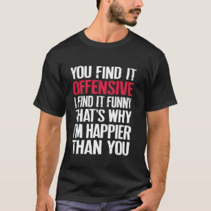 Je vindt het beledigend, ik vind het grappig t-shirt