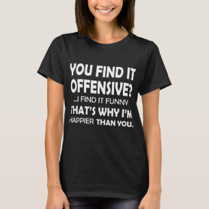 Je vindt het offensief dat ik vind het grappig, Sa T-shirt