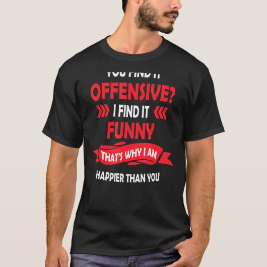Je vindt het offensief dat ik vind het grappig t-shirt (Voorkant)