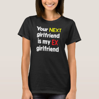 Je volgende vriendin is mijn ex-vriendin Sarcasme T-shirt