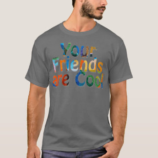 Je vrienden zijn Cool 1 T-shirt