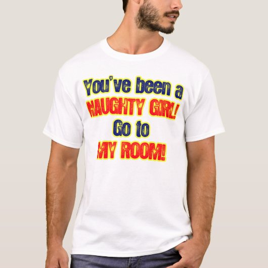 Je was een stout meisje dat naar mijn kamer ging t-shirt (Voorkant)