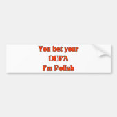 Je wed dat je Dupa ik Pools ben Bumpersticker (Voorkant)