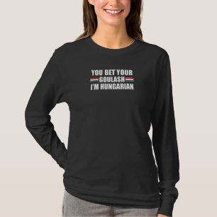 Je wedt je goulash dat ik Hongaars ben Vlag van Ho T-shirt