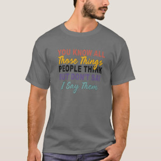 Je weet al die dingen die mensen denken, maar dat  t-shirt