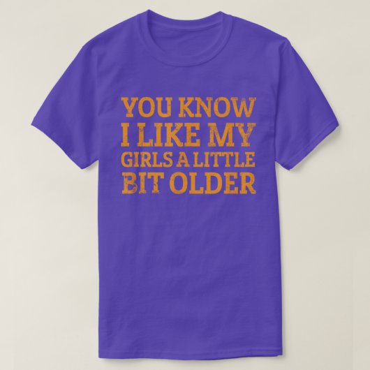 Je weet dat ik mijn meisjes een beetje ouder leuk  t-shirt (Design voorkant)