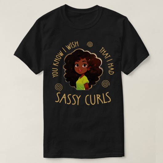 Je weet dat ik wou dat ik Sassy Curls 1 had T-shirt (Design voorkant)