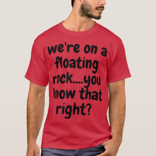 Je weet dat je op een drijvende rots bent... t-shirt
