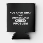 Je weet hoe dat klinkt als niet mijn probleem blikjeskoeler (Voorkant)