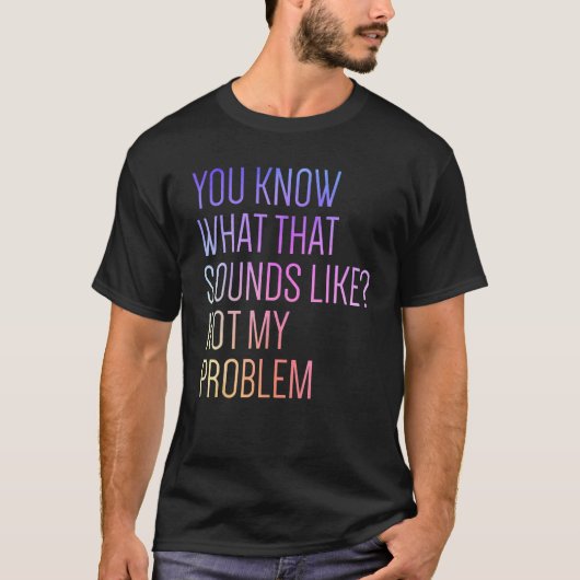 Je weet hoe dat klinkt als niet mijn probleem-fina t-shirt (Voorkant)