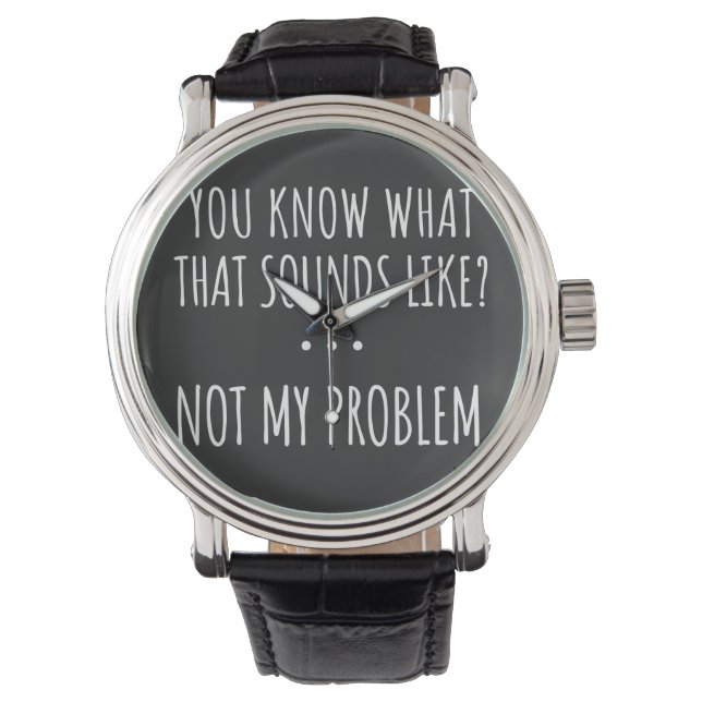 Je weet hoe dat klinkt als niet mijn probleem horloge (Voorkant)