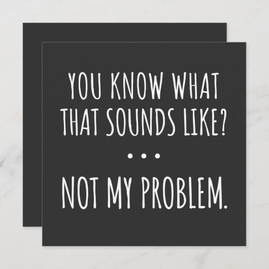 Je weet hoe dat klinkt als niet mijn probleem kaart (Voorkant / Achterkant)