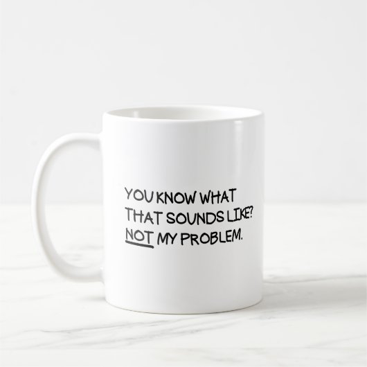 Je weet hoe dat klinkt als niet mijn probleem koffiemok (Links)